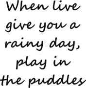 When live give you a rainy day play in the puddles