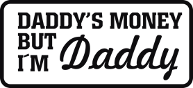 Daddys money but i´m daddy