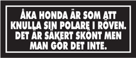 Åka honda är som att knulla sin polare i röven. Det är säkert skönt men man gör det inte