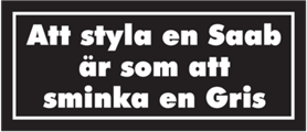 Att styla en saab är som att sminka en gris