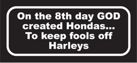 On the 8th day god crated hondas to keep fools off harleys