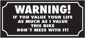 Skämtdekal Warning! If you value your life as much as I value this bike don´t mess with it