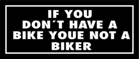 Skämtdekal If you don´t have a bike you not a biker