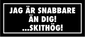 Skämtdekal Jag är snabbare än dig! Skithög