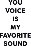 Your voice is my favorite sound