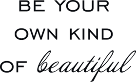 Be your own kind of beautiful