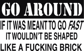 GO Around if it was meant to go fast it wouldnt be shaped.