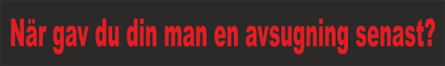 När gav du din man en avsugning senast?