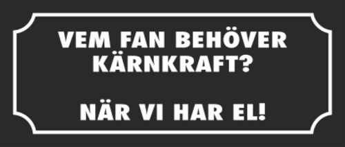 Skämtdekal Vem fan behöver kärnkraft när vi har el