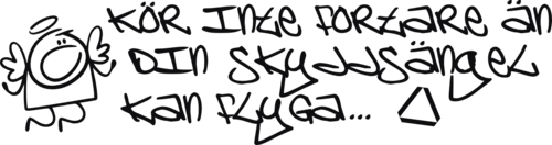 Kör inte fortare än din skyddsängel kan flyga