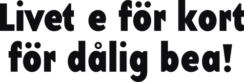 Livet e för kort för dålig bea!